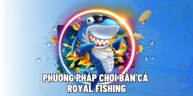 Bí Quyết Chơi Bắn Cá Royal Fishing Tại DWIN Từ Chuyên Gia Hàng Đầu